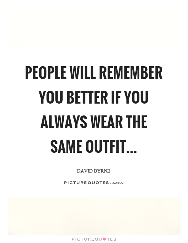 People will remember you better if you always wear the same outfit Picture Quote #1