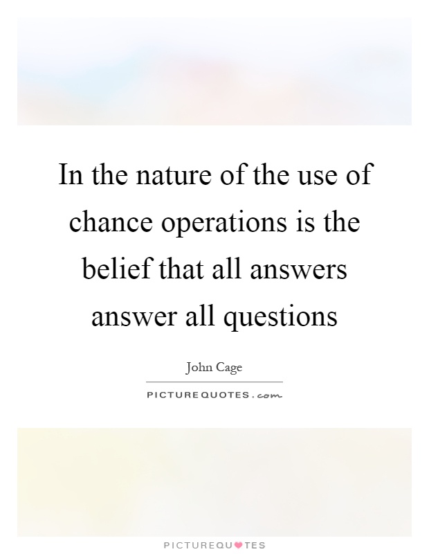 In the nature of the use of chance operations is the belief that all answers answer all questions Picture Quote #1