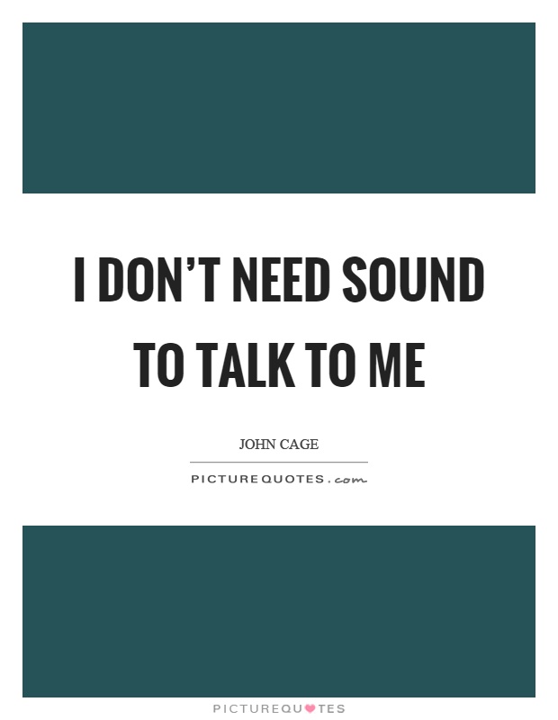 I don't need sound to talk to me Picture Quote #1