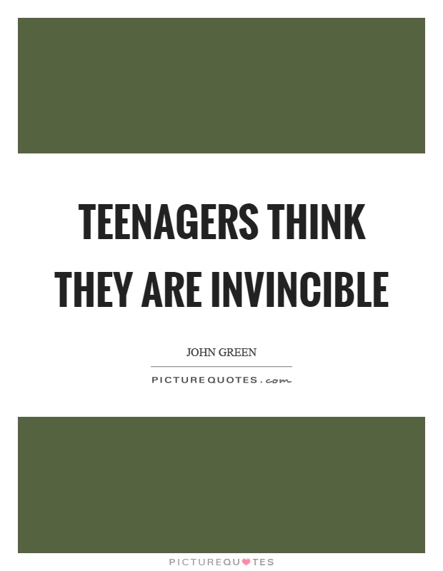 Teenagers think they are invincible Picture Quote #1
