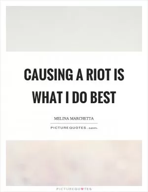 Causing a riot is what I do best Picture Quote #1