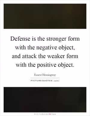 Defense is the stronger form with the negative object, and attack the weaker form with the positive object Picture Quote #1