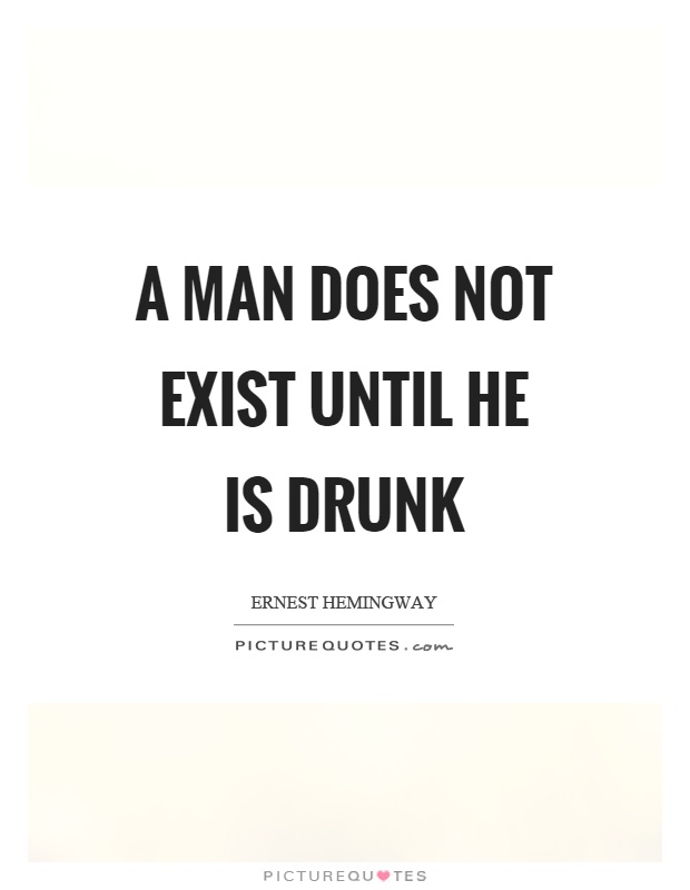 A man does not exist until he is drunk Picture Quote #1