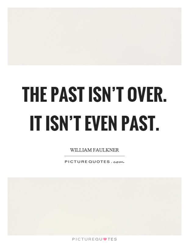 The past isn't over. It isn't even past Picture Quote #1