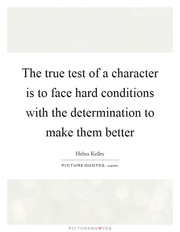 The true test of a character is to face hard conditions with the determination to make them better Picture Quote #1