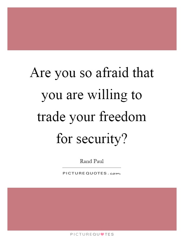 Are you so afraid that you are willing to trade your freedom for security? Picture Quote #1