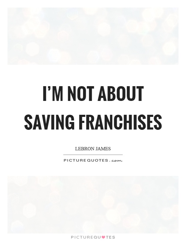 I'm not about saving franchises Picture Quote #1