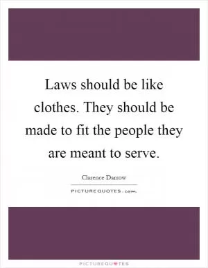 Laws should be like clothes. They should be made to fit the people they are meant to serve Picture Quote #1