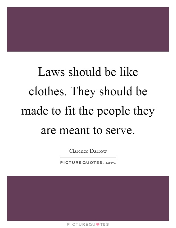 Laws should be like clothes. They should be made to fit the people they are meant to serve Picture Quote #1