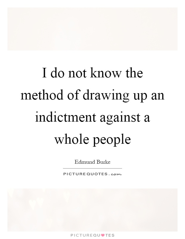 I do not know the method of drawing up an indictment against a whole people Picture Quote #1