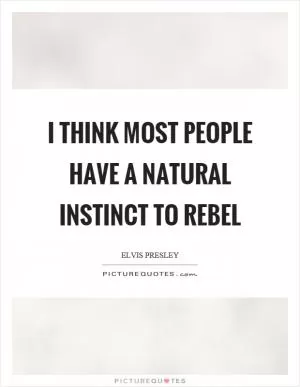 I think most people have a natural instinct to rebel Picture Quote #1