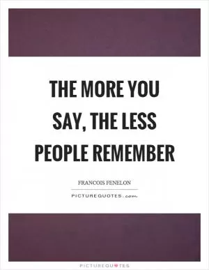 The more you say, the less people remember Picture Quote #1