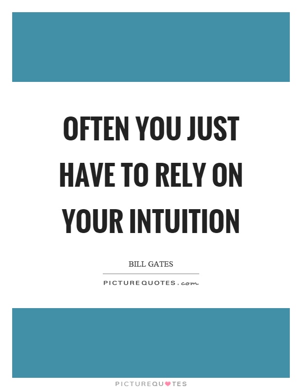 Often you just have to rely on your intuition Picture Quote #1