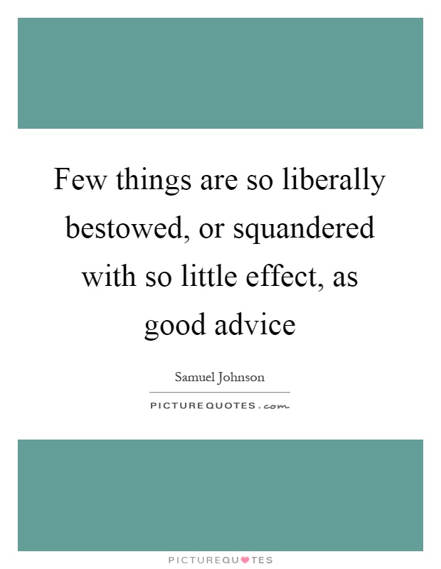 Few things are so liberally bestowed, or squandered with so little effect, as good advice Picture Quote #1