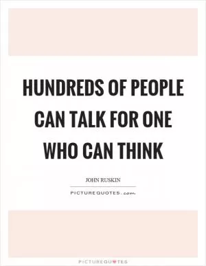 Hundreds of people can talk for one who can think Picture Quote #1