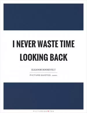 I never waste time looking back Picture Quote #1