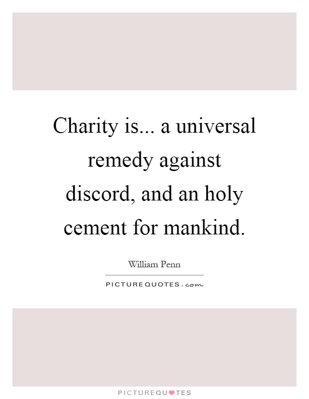 Charity is... a universal remedy against discord, and an holy cement for mankind Picture Quote #1