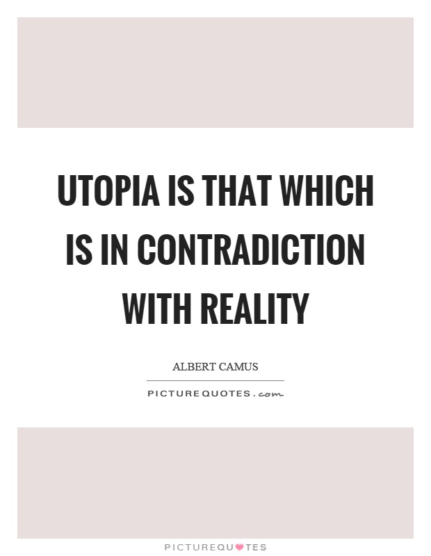 Utopia is that which is in contradiction with reality Picture Quote #1