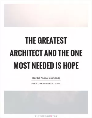 The greatest architect and the one most needed is hope Picture Quote #1