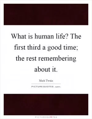 What is human life? The first third a good time; the rest remembering about it Picture Quote #1