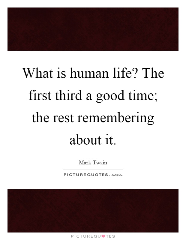 What is human life? The first third a good time; the rest remembering about it Picture Quote #1