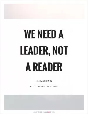 We need a leader, not a reader Picture Quote #1