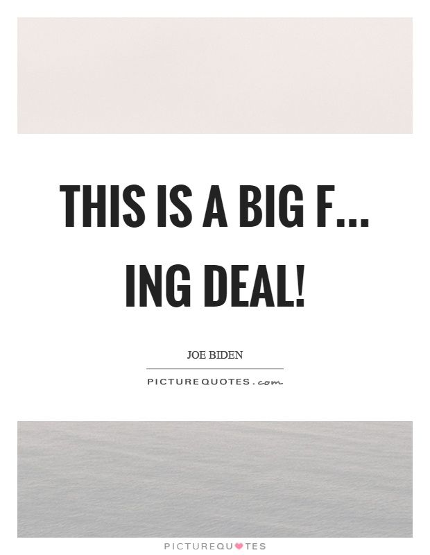 This is a big f... ing deal! Picture Quote #1