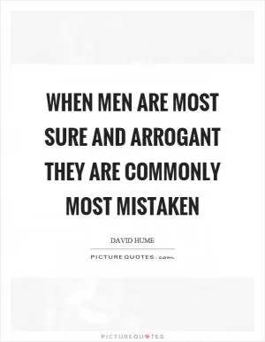 When men are most sure and arrogant they are commonly most mistaken Picture Quote #1