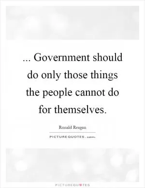 ... Government should do only those things the people cannot do for themselves Picture Quote #1