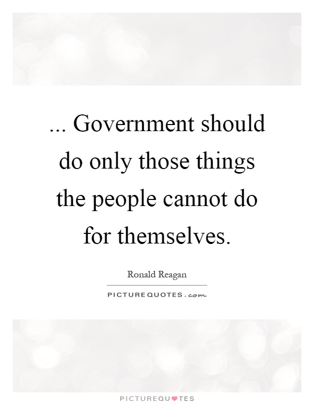 ... Government should do only those things the people cannot do for themselves Picture Quote #1