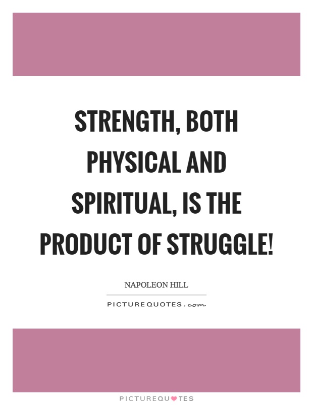 Strength, both physical and spiritual, is the product of struggle! Picture Quote #1
