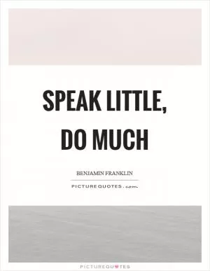 Speak little, do much Picture Quote #1