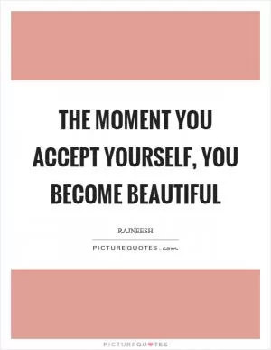The moment you accept yourself, you become beautiful Picture Quote #1
