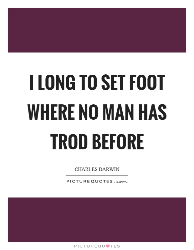 I long to set foot where no man has trod before Picture Quote #1