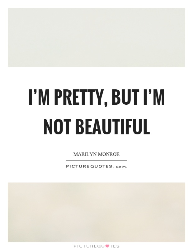I'm pretty, but I'm not beautiful Picture Quote #1