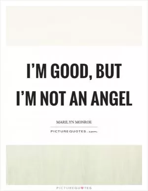 I’m good, but I’m not an angel Picture Quote #1