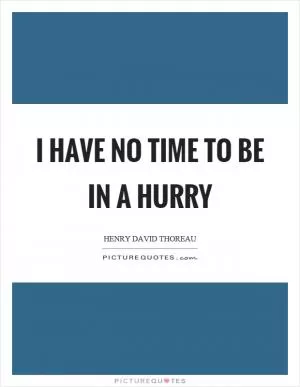 I have no time to be in a hurry Picture Quote #1
