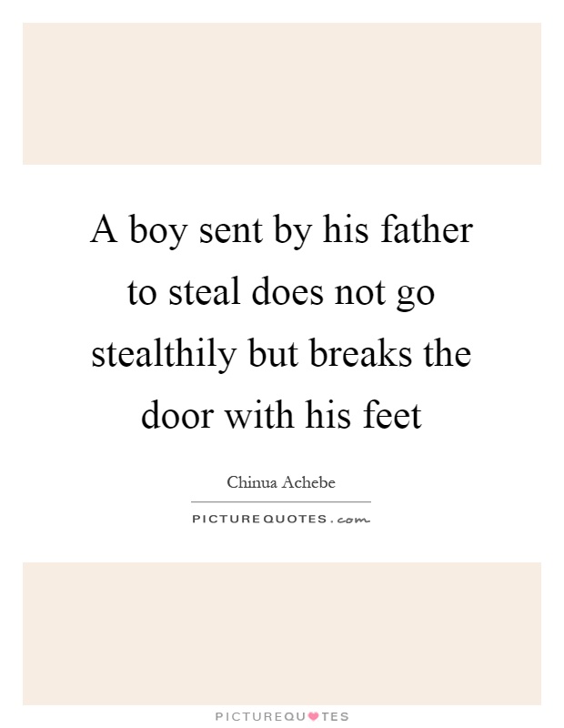 A boy sent by his father to steal does not go stealthily but breaks the door with his feet Picture Quote #1