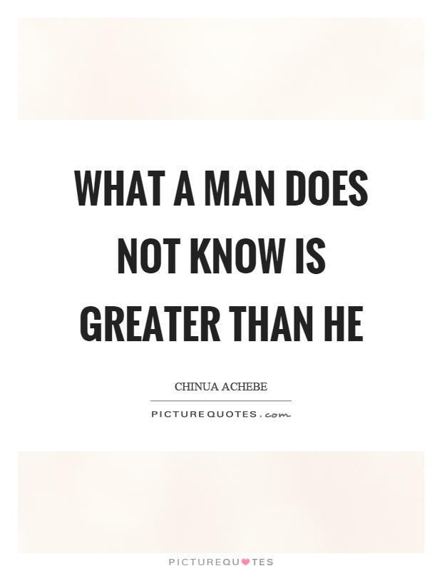 What a man does not know is greater than he Picture Quote #1