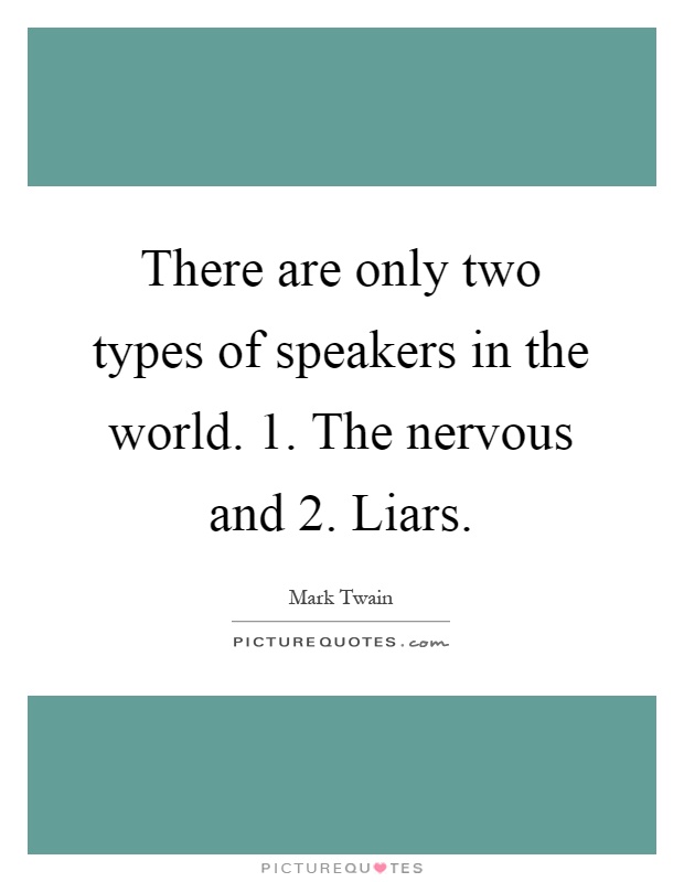 There are only two types of speakers in the world. 1. The nervous and 2. Liars Picture Quote #1