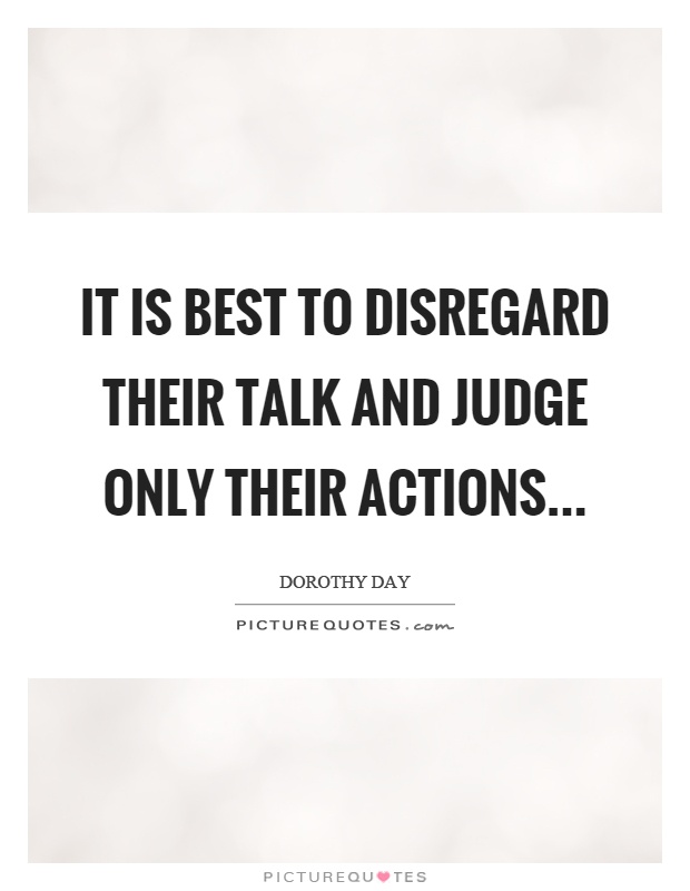 It is best to disregard their talk and judge only their actions Picture Quote #1