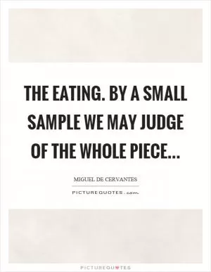 The eating. By a small sample we may judge of the whole piece Picture Quote #1