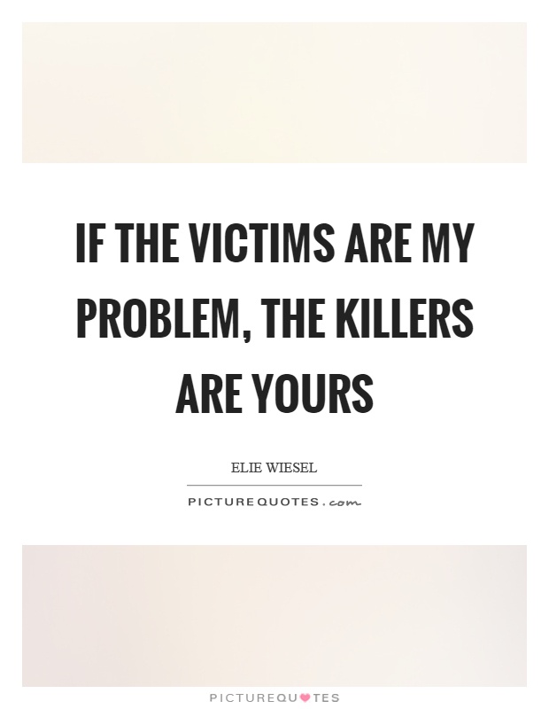If the victims are my problem, the killers are yours Picture Quote #1