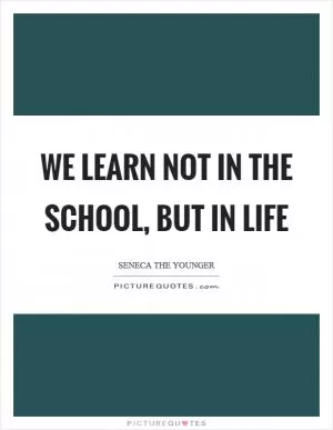 We learn not in the school, but in life Picture Quote #1