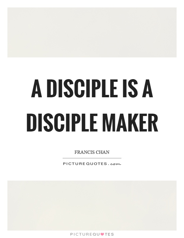 A disciple is a disciple maker Picture Quote #1