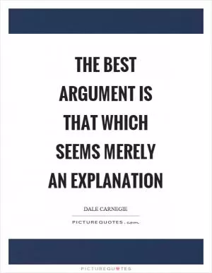 The best argument is that which seems merely an explanation Picture Quote #1