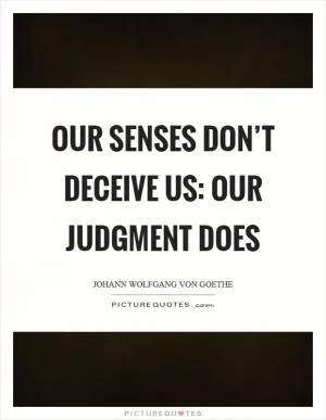 Our senses don’t deceive us: our judgment does Picture Quote #1