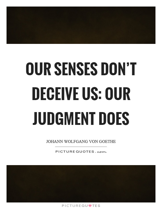 Our senses don't deceive us: our judgment does Picture Quote #1