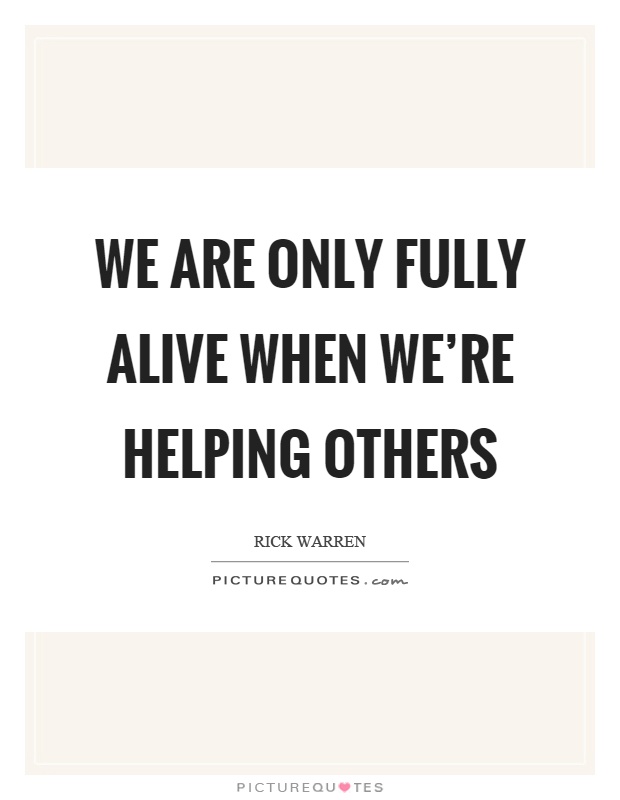 We are only fully alive when we're helping others Picture Quote #1