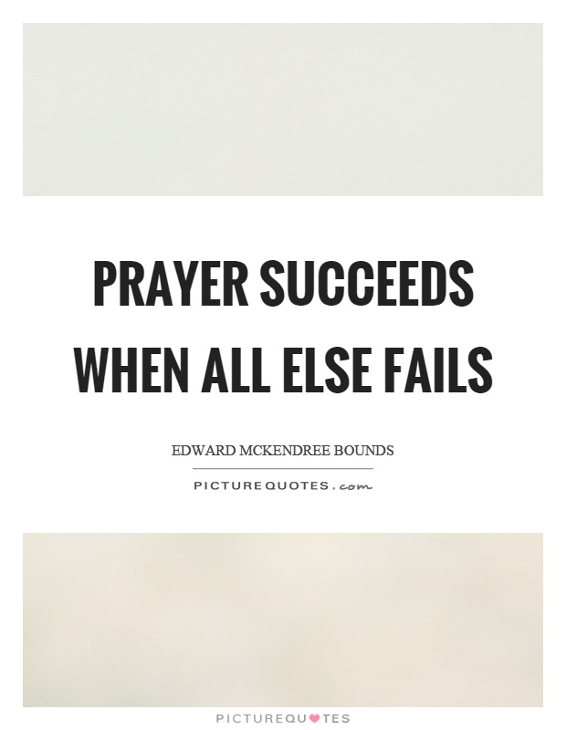 Prayer succeeds when all else fails Picture Quote #1